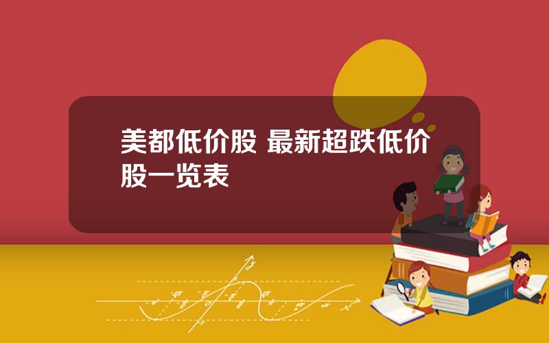 美都低价股 最新超跌低价股一览表